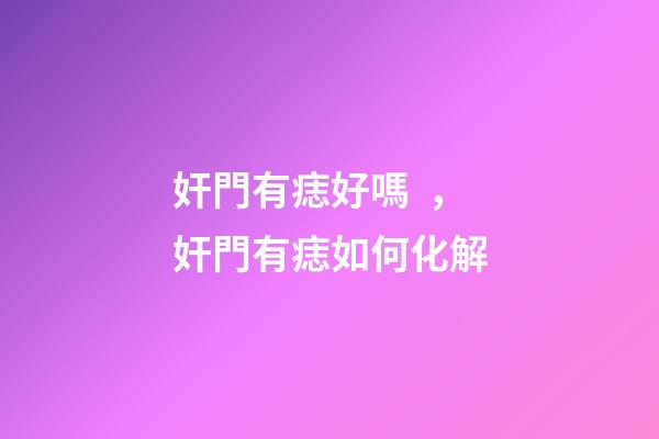 奸門有痣好嗎，奸門有痣如何化解